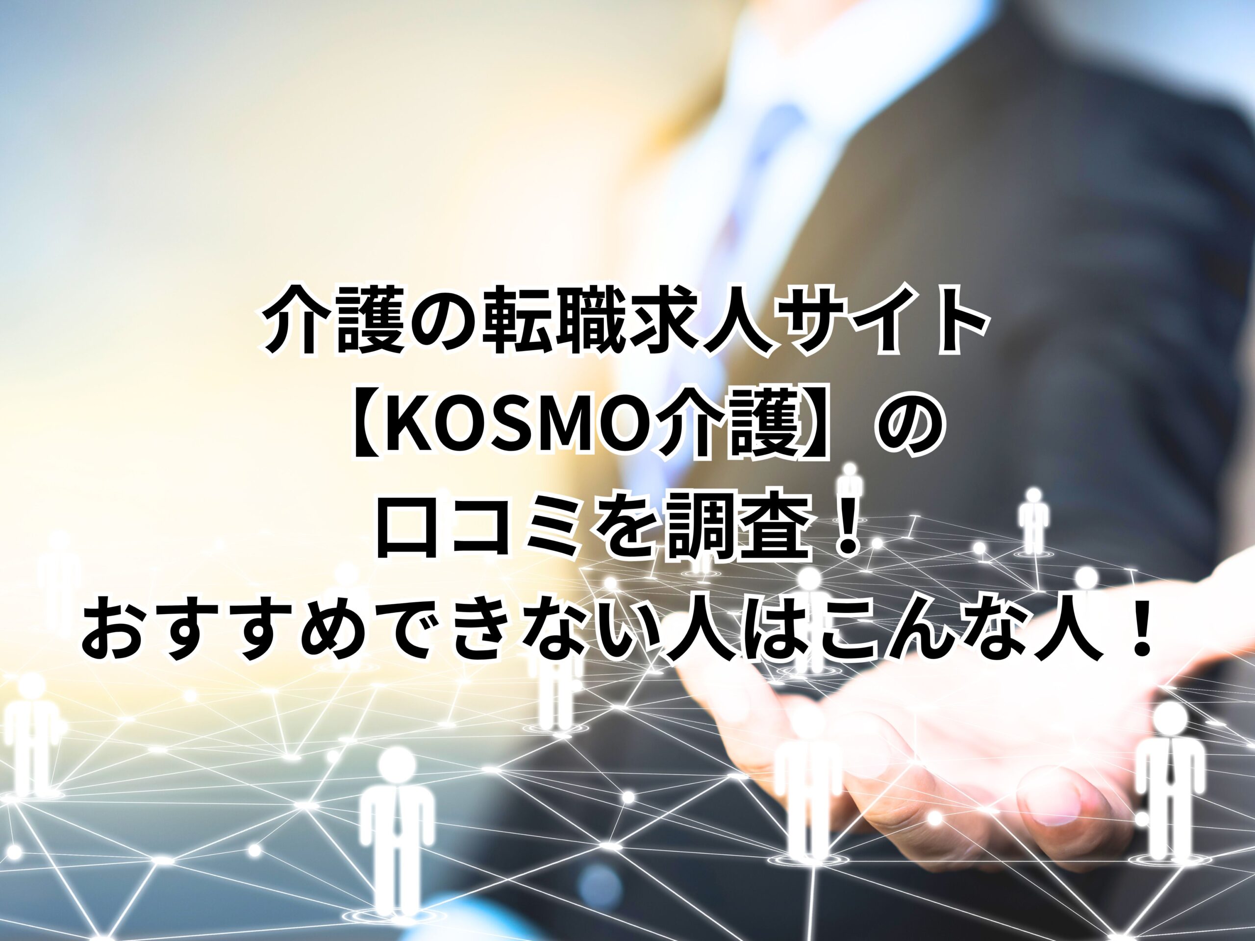 介護の転職求人サイト【KOSMO介護】の口コミを調査！おすすめできない人はこんな人！